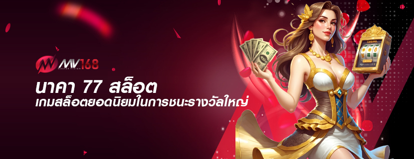 นาคา 77 สล็อต เกมสล็อตยอดนิยมในการชนะรางวัลใหญ่